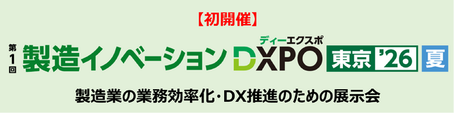 【初開催】＜第1回製造イノベーションDXPO東京'26【夏】＞製造業の業務効率化・DX推進のための展示会