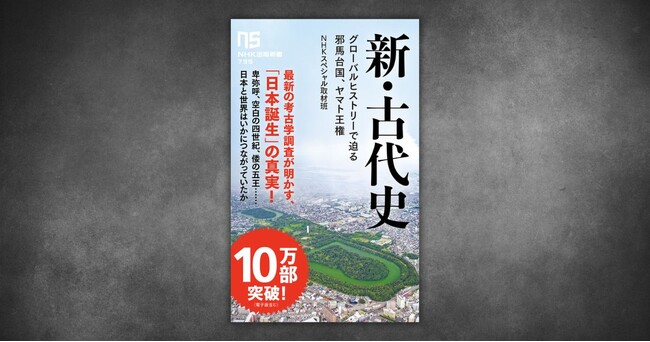 累計10万部突破！　『新・古代史　グローバルヒストリーで迫る邪馬台国、ヤマト王権』、発売から1年半も反響止まずロングセラーに