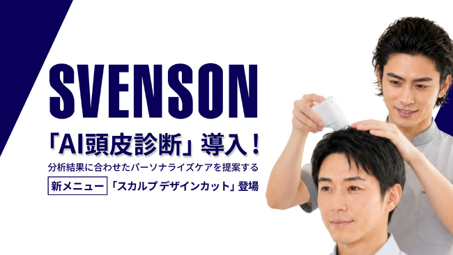 【メンズ スヴェンソン】全国の店舗で「AI頭皮診断」を導入！分析結果に合わせたパーソナライズケアを提案する新メニュー「スカルプ デザインカット」のサービスも同時スタート
