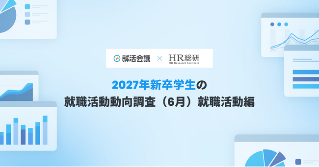 【就活会議×HR総研】2027年新卒学生の就職活動動向調査(6月)結果報告 【就職活動編】