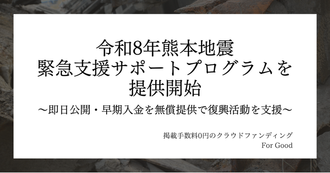 令和8年熊本地震の発生を受け、掲載手数料0円のクラウドファンディングFor Goodが緊急支援サポートプログラムを提供開始