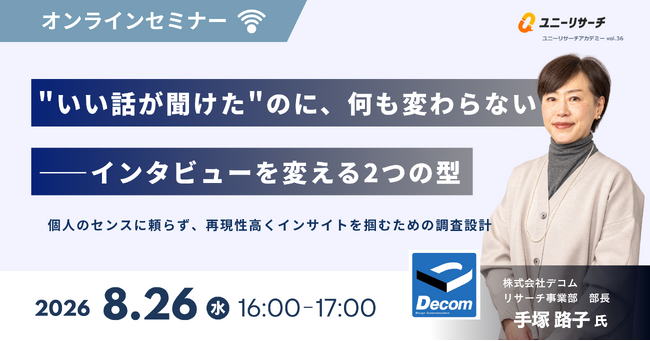 ユニーリサーチ、インサイトリサーチのパイオニア「デコム」を招き、「“いい話が聞けた”のに、何も変わらない--インタビューを変える2つの型」をテーマにしたウェビナーを開催