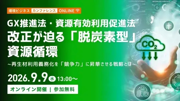 GX推進法・資源有効利用促進法改正、再生材利用義務化を「競争力」に昇華させる戦略とは　経済産業省・資源循環経済課課長ら登壇の無料ウェビナー開催決定