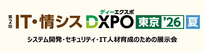 ＜第2回 IT・情シスDXPO東京’26【夏】＞システム開発・セキュリティ・IT人材育成のための展示会