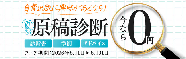 夏の休暇を利用して自費出版の第一歩を踏み出しませんか？原稿を送るとオリジナルの診断書が無料でもらえる大好評のフェアが夏季限定開催中！
