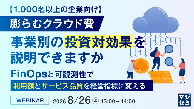 『【1000名以上の企業向け】膨らむクラウド費、事業別の投資対効果を説明できますか』というテーマのウェビナーを開催