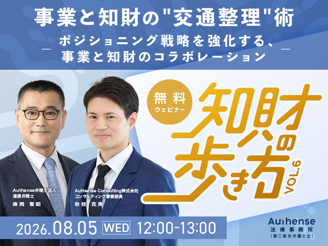 【無料ウェビナー開催2026.8.5】「知財の歩き方Vol.6」事業と知財の“交通整理”術―ポジショニング戦略を強化する、事業と知財のコラボレーション―｜Authense法律事務所