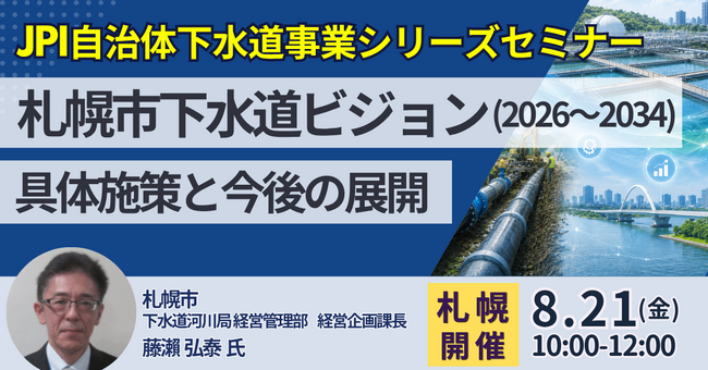 【JPIセミナー】札幌市「下水道ビジョン（2026～2034）に基づく具体施策と今後の展開」8月21日(金)＜札幌開催＞