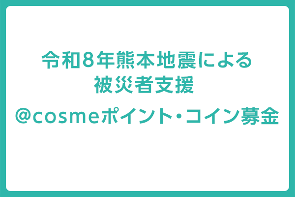 「令和8年熊本地震による被災地支援 @cosmeポイント・コイン募金」 実施のお知らせ