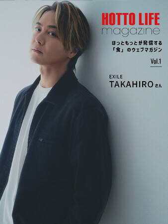 「ほっともっと」が発信する“食のウェブマガジン” 『HOTTO LIFE magazine』EXILE TAKAHIROさん 公開