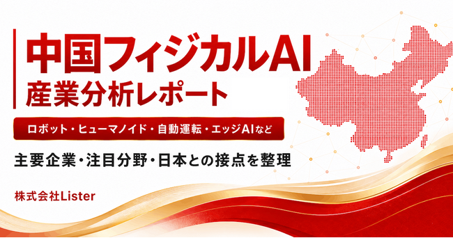 中国の主要フィジカルAI企業180社を分析した「中国フィジカルAI産業分析レポート2026」を公開 ― 株式会社Lister