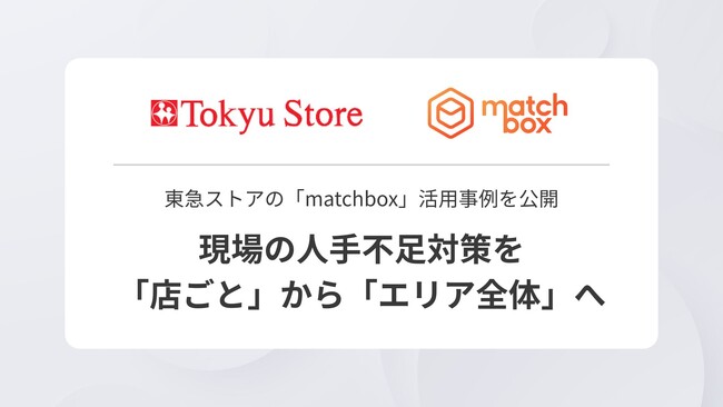 東急ストアの「matchbox」活用事例を公開 現場の人手不足対策を「店ごと」から「エリア全体」へ
