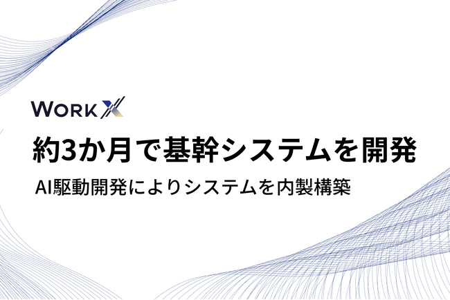 WorkX、AI駆動開発により約3か月で自社の基幹システムを内製構築。業務自動化の基盤が整い、現段階から8割の工数削減を目指す