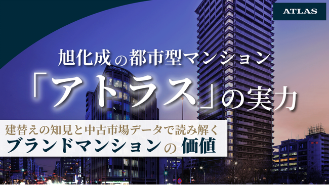都市型マンションブランド「アトラス」の中古市場評価をデータで分析｜建替えの知見、都心好立地、開発思想が支えるブランド価値