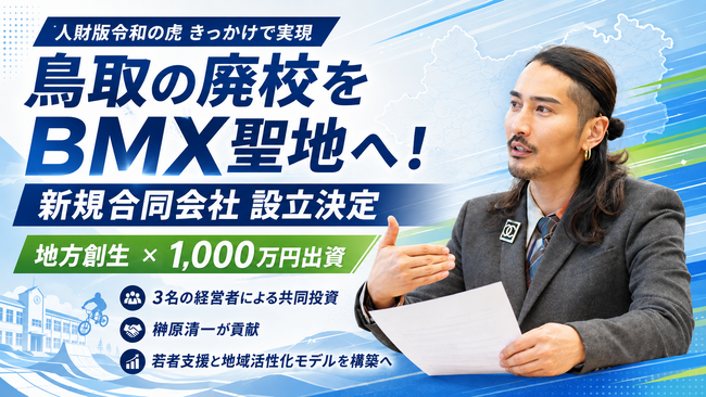 鳥取の廃校をBMX聖地へ！「人財版令和の虎」をきっかけに新規合同会社が設立決定！3名の経営者による共同投資で、アーバンスポーツ拠点化推進に榊????原清一が貢献【地方創生×1,000万円出資】