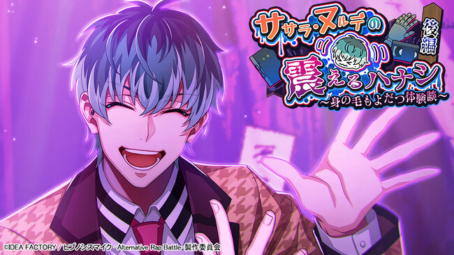 ゲームアプリ『ヒプノシスマイク -Alternative Rap Battle-』イベント「ササラ・ヌルデの震えるハナシ 後編～身の毛もよだつ体験談～」本日開催！