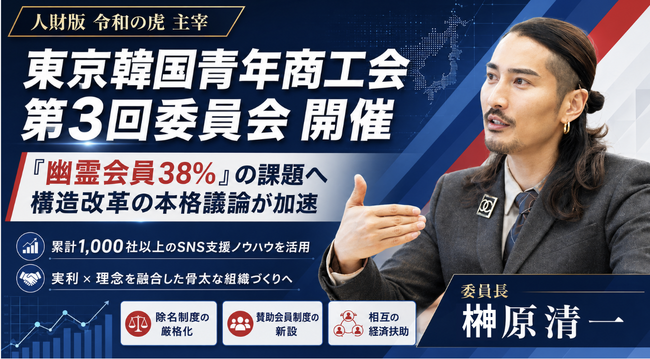 「人財版 令和の虎」主宰の榊?原清一が委員長を務める「東京韓国青年商工会」第3回委員会が開催！累計1,000社以上のSNS支援のノウハウを活かし、実利と理念を融合した構造改革案の本格議論が加速