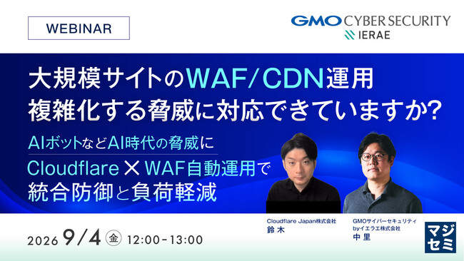 『大規模サイトのWAF／CDN運用、複雑化する脅威に対応できていますか？』というテーマのウェビナーを開催