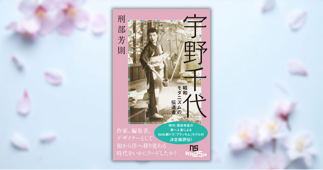 朝ドラ「ブラッサム」のモデル・宇野千代の生涯を描く決定版評伝！『宇野千代　昭和モダニズムの伝道者』が8月10日発売