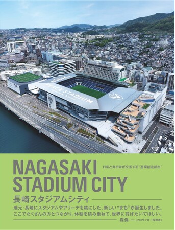 民設民営“遊環創造都市”の全貌に迫る！長崎スタジアムシティ初の関連書籍『NAGASAKI STADIUM CITY 長崎スタジアムシティ』発刊＆現地ツアーデスクでも販売スタート！