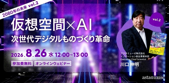 『2080年への未来地図』著者、川口伸明による無料ウェビナーシリーズ「2080年の未来」第2弾「仮想空間×AI：次世代デジタルものづくり革命」を再開催
