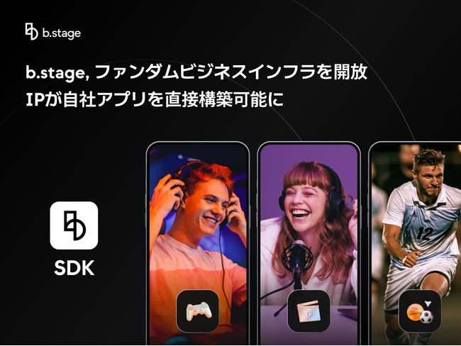 b.stage、ファンダムビジネスインフラを開放-IPが自社アプリを直接構築可能に