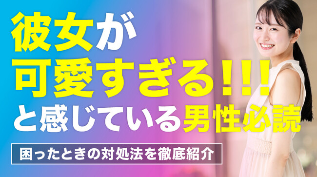 男性の65.0％が「彼女を可愛すぎる」と感じた経験あり｜「他の男性に取られそう」「甘やかしてしまう」など、悩みへの対処法も調査【ハッピーメール調べ】