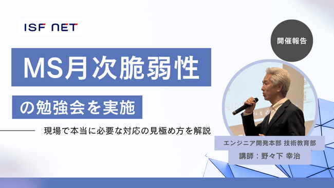アイエスエフネット、7月にインフラエンジニア向け「MS月次脆弱性の勉強会」に登壇し、現場で本当に必要な対応の見極め方を解説