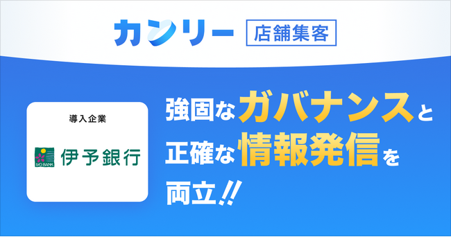 伊予銀行、150店舗の情報改ざんリスクを防止。 「カンリー店舗集客」「カンリー店舗検索ページ」の導入で関連業務の工数を3～4割削減
