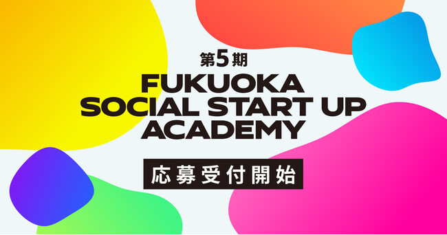【ボーダレス・ジャパン×Fukuoka Growth Next】申込者延べ555名、福岡市発の社会起業プログラム「FUKUOKA SOCIAL STARTUP ACADEMY」第5期開講