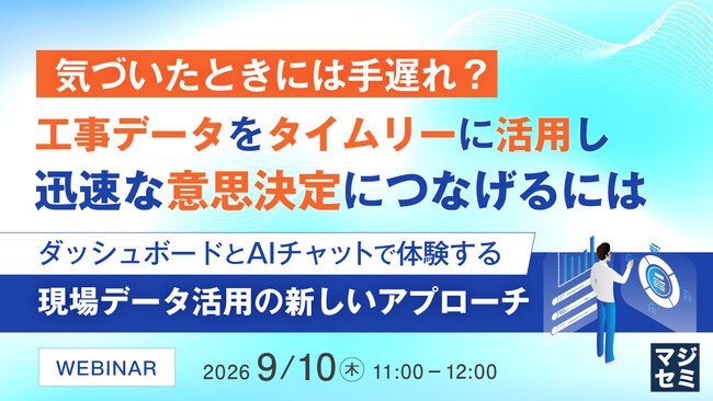 『気づいたときには手遅れ？工事データをタイムリーに活用し、迅速な意思決定につなげるには』というテーマのウェビナーを開催