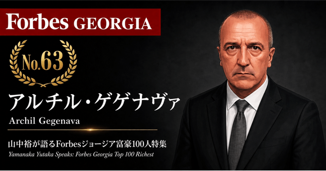 少数株ドットコム・山中裕が語る『Forbesジョージア富豪100人』第38弾、アルチル・ゲゲナヴァ――野党議員から食品小売帝国へ、デイリー統合グループの監督役会会長