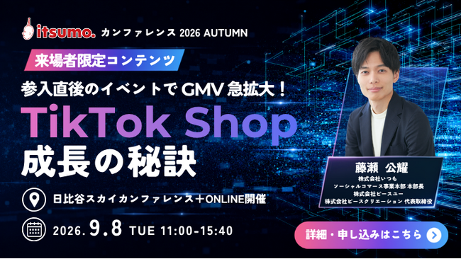 【リアル会場150名限定】TikTok Shop 月間10億円の流通金額を作り出す運用ロジックとは？「itsumoカンファレンス 2026 AUTUMN」9月8日開催