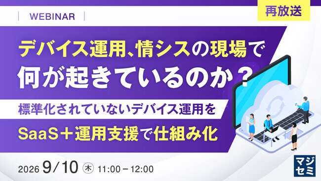 『【再放送】デバイス運用、情シスの現場で何が起きているのか?』というテーマのウェビナーを開催