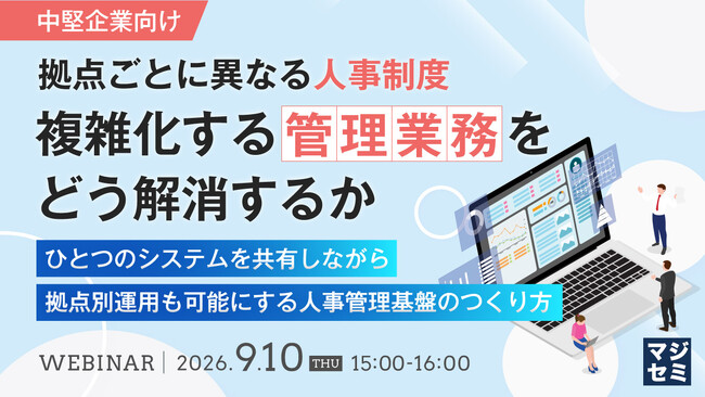 『【中堅企業向け】拠点ごとに異なる人事制度、複雑化する管理業務をどう解消するか』というテーマのウェビナーを開催