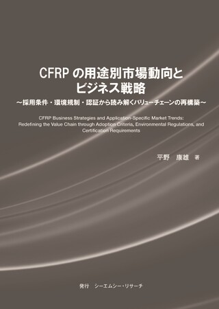 【新刊案内】CFRPの用途別市場動向とビジネス戦略～採用条件・環境規制・認証から読み解くバリューチェーンの再構築～　 著者：平野 康雄　 発行：（株）シーエムシー・リサーチ