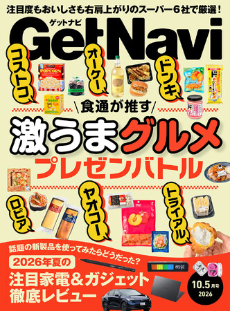 コストコ・トライアル・オーケー…注目スーパーの掘り出しグルメを食通が審査！最新注目ガジェット＆家電レビューも満載のゲットナビ10.5月号が8月24日配信
