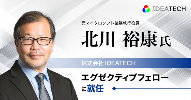 元マイクロソフト業務執行役員・北川裕康氏が、IDEATECHのエグゼクティブフェローに就任