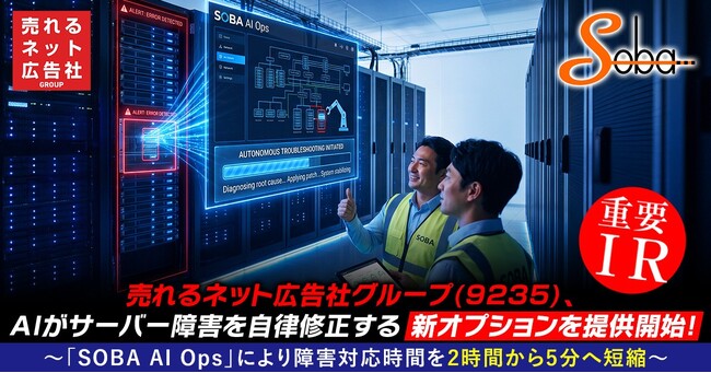 売れるネット広告社グループ（9235）、AIがサーバー障害を自律修正する新オプションを提供開始！～「SOBA AI Ops」により障害対応時間を2時間から5分へ短縮～