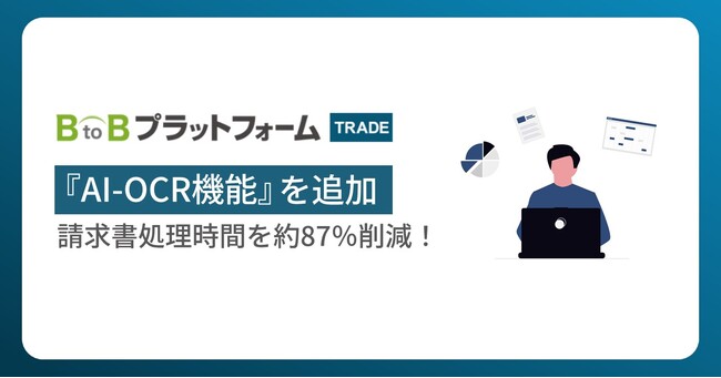 請求書処理時間を約87％削減！「BtoBプラットフォーム TRADE」に『AI-OCR機能』を追加