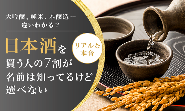 大吟醸、純米、本醸造…違いわかる？日本酒を買う人の7割が「名前は知ってるけど選べない」リアルな本音