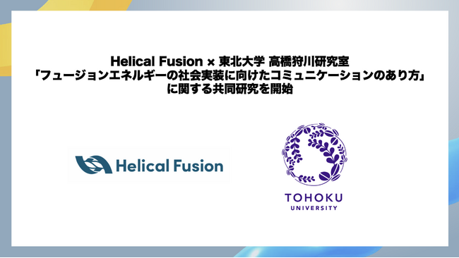 Helical Fusion、東北大学 高橋・狩川研究室と「フュージョンエネルギーの社会実装に向けたコミュニケーションのあり方」に関する共同研究を開始