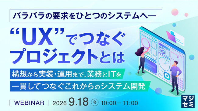 『バラバラの要求をひとつのシステムへ―“UX”でつなぐプロジェクトとは』というテーマのウェビナーを開催