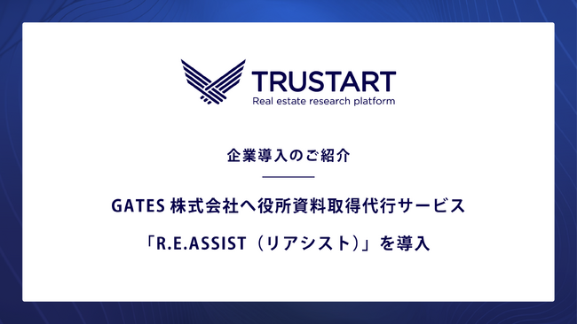 TRUSTART、GATES株式会社へ役所資料取得代行サービス「R.E.ASSIST」を導入。月15万円のコスト削減とリードタイム半減を実現