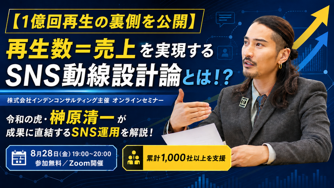 【1億回再生の裏側を公開】「再生数＝売上」を実現するSNS動線設計論とは！？株式会社インデンコンサルティング主催のオンラインセミナーにて、令和の虎・榊?原清一が“成果に直結するSNS運用”を解説！