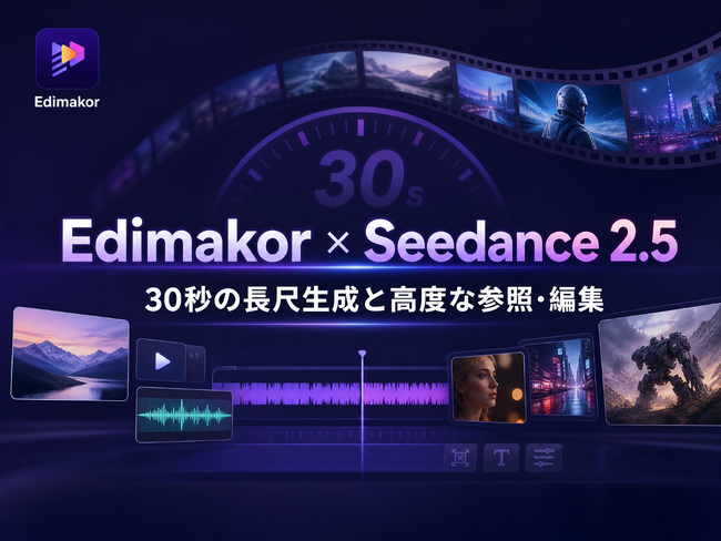 Seedance 2.5をEdimakorに搭載|30秒の長尺生成と高度な参照・編集で、より自由な映像制作を実現