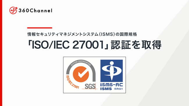 360Channel、情報セキュリティマネジメントシステム（ISMS）の国際規格「ISO/IEC 27001」認証を取得