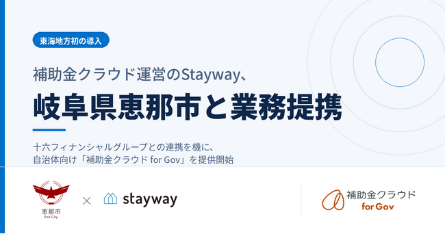 補助金クラウド運営のStayway、恵那市と業務提携を開始　十六フィナンシャルグループとの連携を機に、自治体向け「補助金クラウド for Gov」を提供