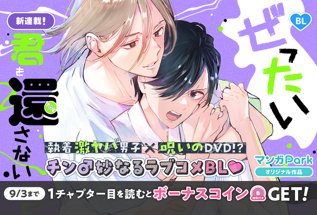 コイン配布の新連載記念キャンペーンも実施！執着激ヤバ男子×呪いの DVD!?ラブコメＢＬ！「ぜったい君を還さない」8/28～「マンガPark」で連載開始！