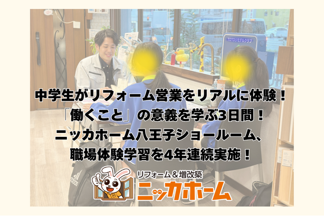 中学生がリフォーム営業をリアルに体験！「働くこと」の意義を学ぶ3日間！ニッカホーム八王子ショールーム、職場体験学習を4年連続実施！